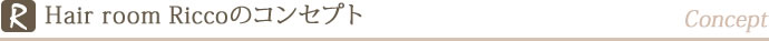 Hair room Riccoのコンセプト